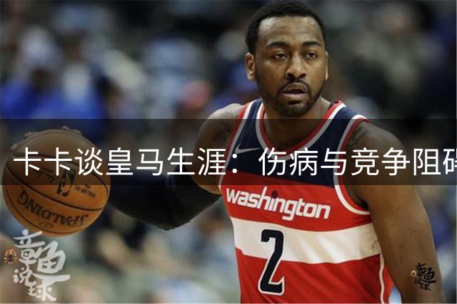 卡卡谈皇马生涯：伤病与竞争阻碍发展，自我价值超越赛场