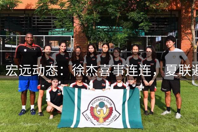 宏远动态：徐杰喜事连连，夏联避战，李奕臻试训未果