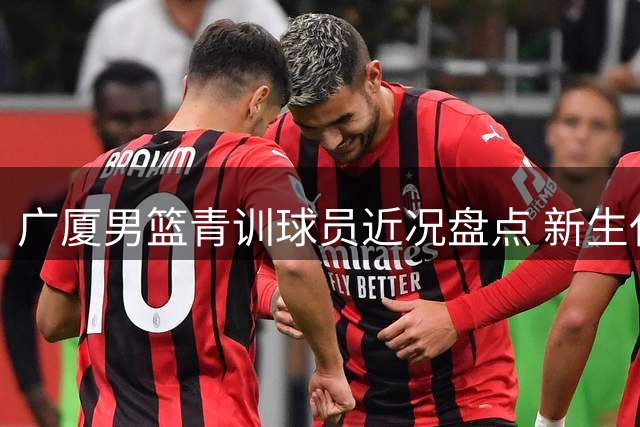 广厦男篮青训球员近况盘点 新生代主力难觅