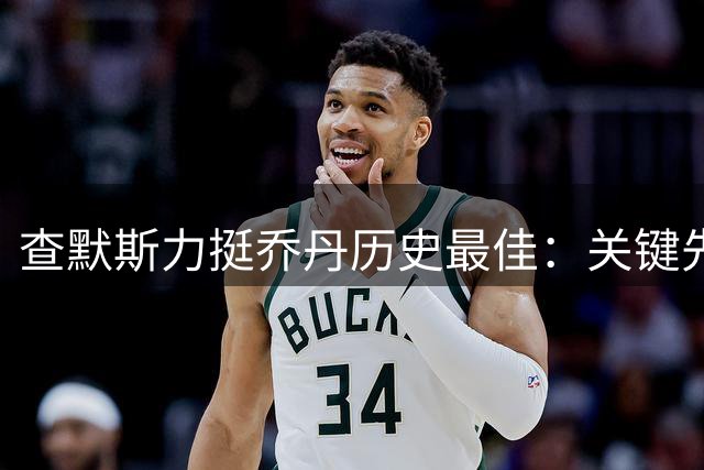 查默斯力挺乔丹历史最佳：关键先生就该执行最后一投
